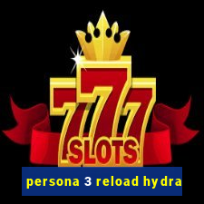 persona 3 reload hydra